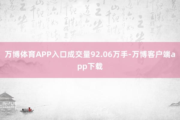 万博体育APP入口成交量92.06万手-万博客户端app下载