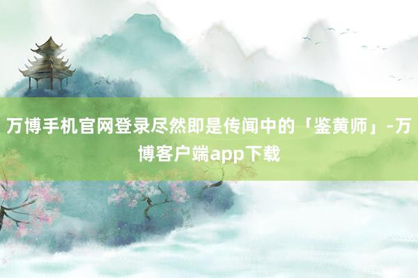 万博手机官网登录尽然即是传闻中的「鉴黄师」-万博客户端app下载