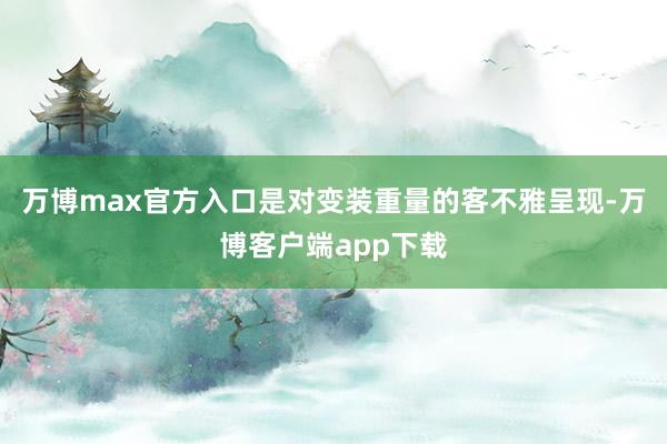 万博max官方入口是对变装重量的客不雅呈现-万博客户端app下载